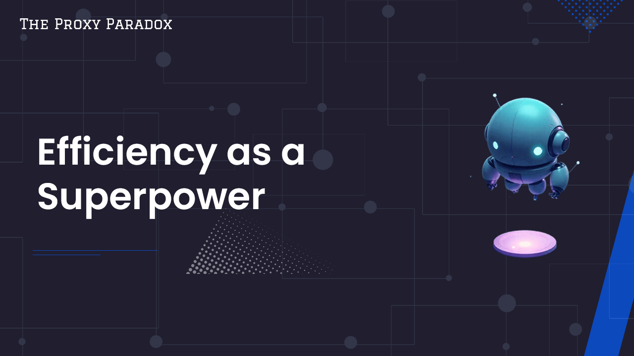 Proxy Paradox - Efficiency as a Superpower
