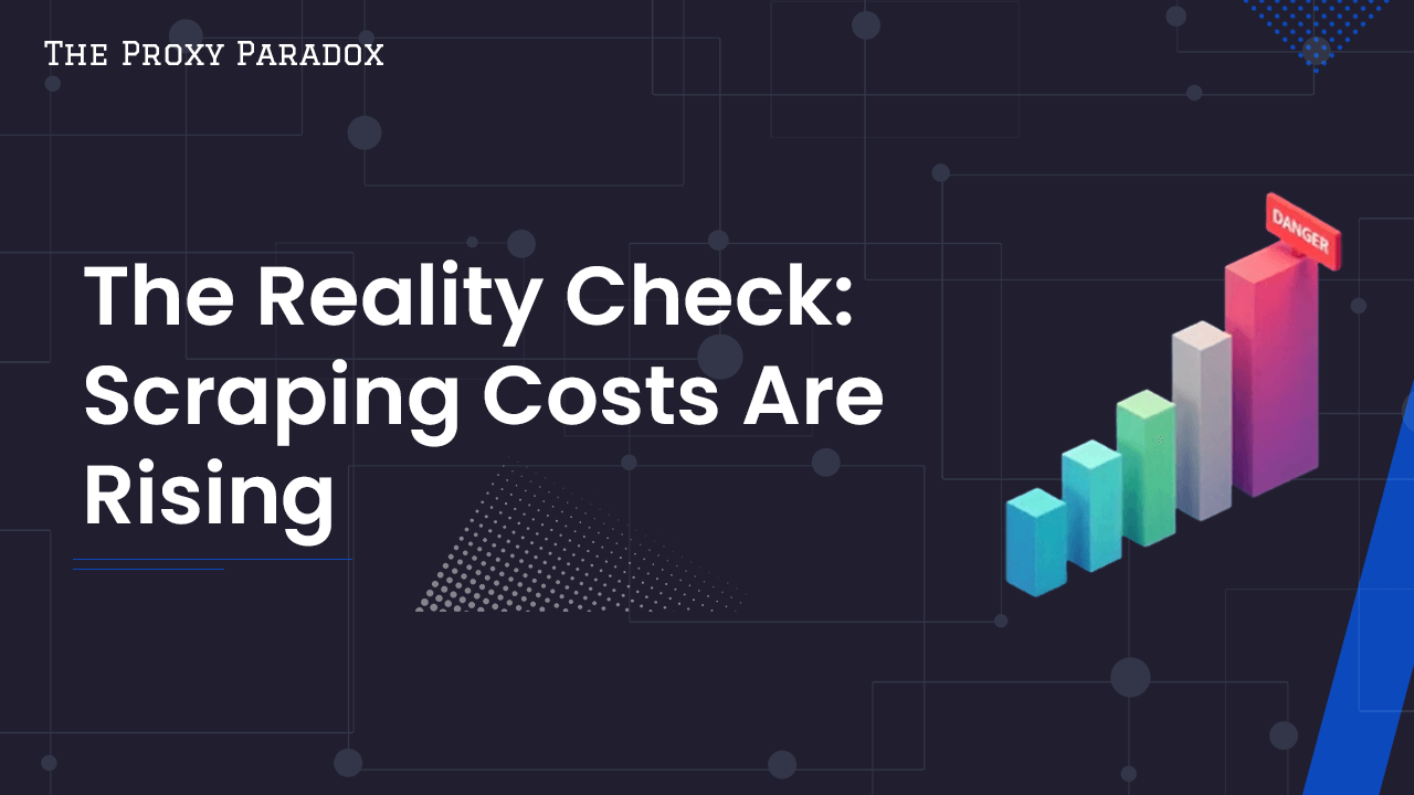 Proxy Paradox - The Reality Check: Scraping Costs Are Rising